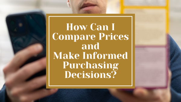How Can I Compare Prices and Make Informed Purchasing Decisions?