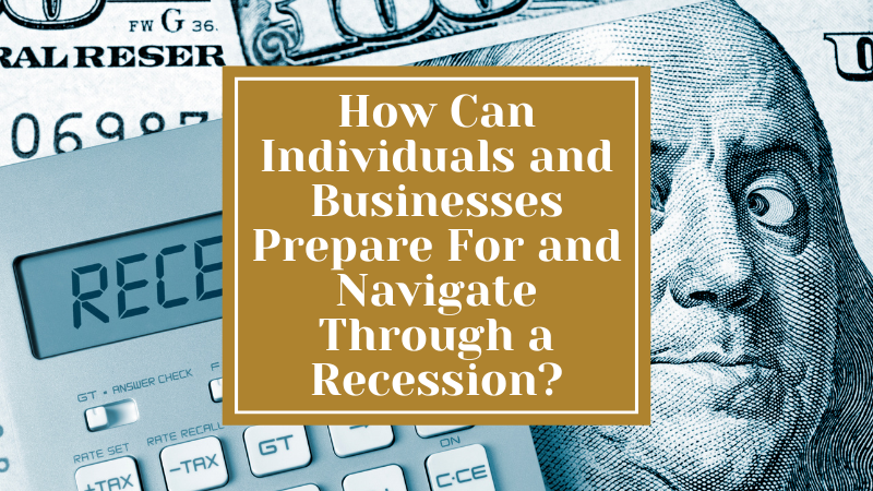 How Can Individuals and Businesses Prepare For and Navigate Through a Recession?