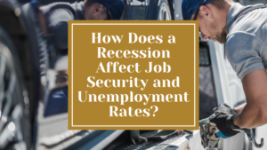 How Does a Recession Affect Job Security and Unemployment Rates?