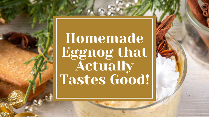 A Recipe for Homemade Eggnog that Actually Tastes as Good as Store bought!